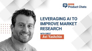 Leveraging AI to Improve Market Research with Avi Yashchin