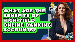 What Are The Benefits Of High-yield Online Banking Accounts? - Ask Your Bank Teller
