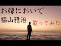 お嫁においで/福山雅治(歌ってみた)