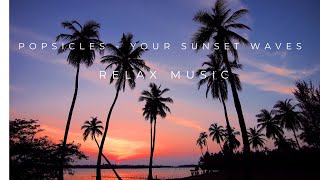 Popsicles - Your Sunset Waves | Relax Music 464