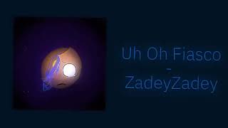 Uh Oh Fiasco - @Zadeyzadey Original