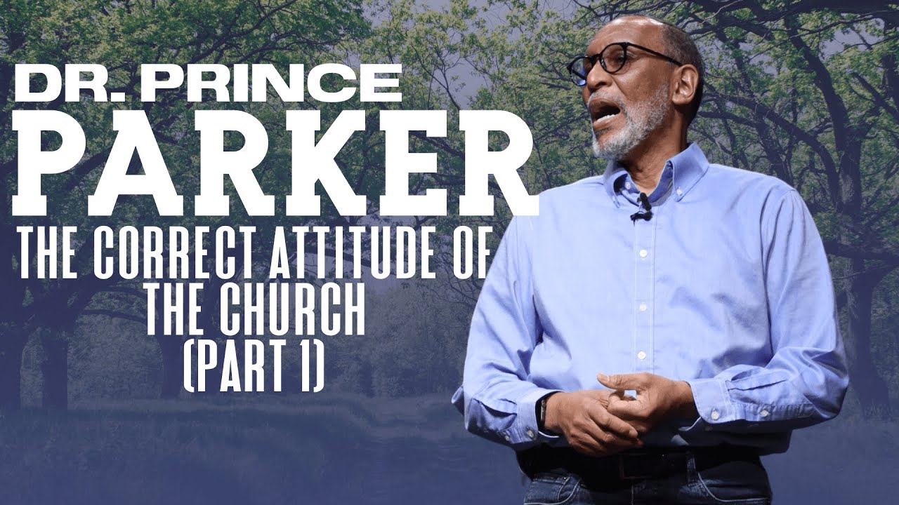 DR. PRINCE PARKER / THE CORRECT ATTITUDE OF THE CHURCH // MEET FOR THE MATURE // PART 1