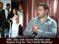 AMC Talks With Forest Whitaker About "Our Family Wedding"