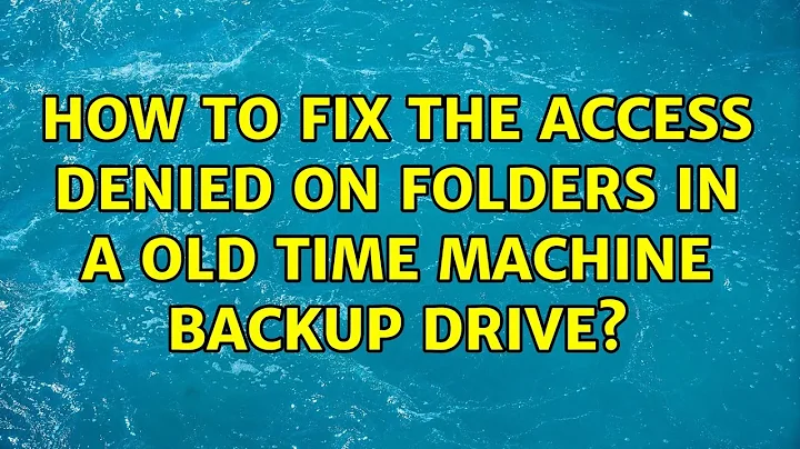 How to fix the access denied on folders in a old Time Machine Backup drive?