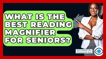 What Is The Best Reading Magnifier For Seniors? - Optometry Knowledge Base