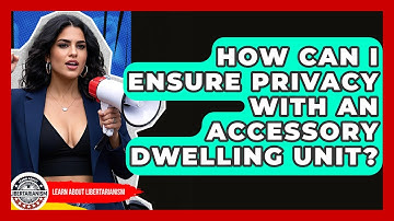How Can I Ensure Privacy With An Accessory Dwelling Unit? - Learn About Libertarianism