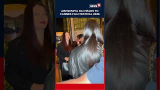 THE QUEEN IS BACK! Aishwarya Rai Shuts Down Rumors, Jets Off to Cannes 2026 👑 N18S