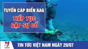 Tin tức Việt Nam: Tuyến cáp biển AAG tiếp tục gặp sự cố - VNEWS