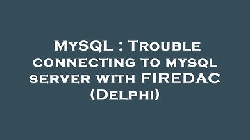 MySQL : Trouble connecting to mysql server with FIREDAC (Delphi)