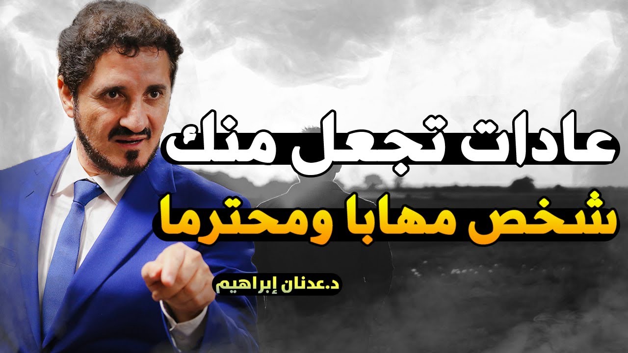 عادات تجعل الناس تهابك وتحبك وتحترمك .. تعرف عليها - روائع الدكتور عدنان ابراهيم