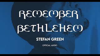 Stefan Green - Remember Bethlehem - Official Audio