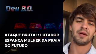 Ataque brutal: Lutador espanca mulher da Praia do Futuro | Deu B.O.