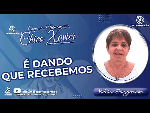 É DANDO QUE RECEBEMOS - Valéria Bruggemann [GRUPO DE HARMONIZAÇÃO CHICO XAVIER]