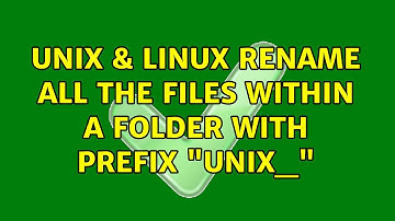 Unix & Linux: Rename all the files within a folder with prefix "Unix_" (5 Solutions!!)