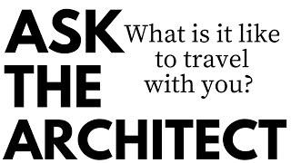 Ask the Architect: What is it like to travel with you?