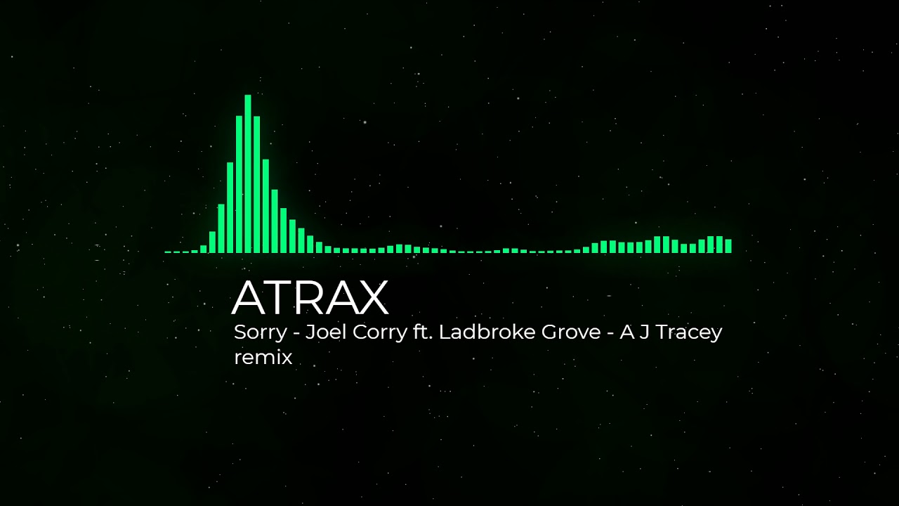Atrax - Sorry [Joel Corry] vs Ladbroke Grove [A J Tracey] remix