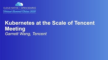 Kubernetes at the Scale of Tencent Meeting - Garnett Wang, Tencent
