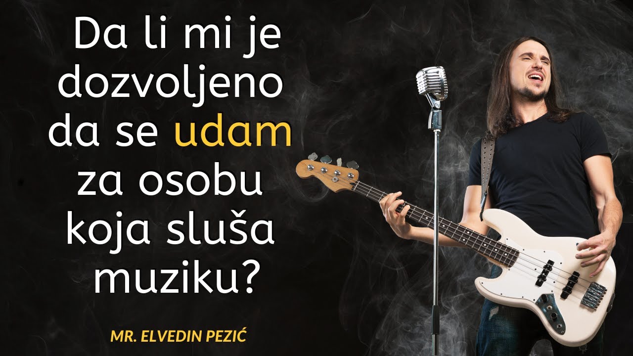 Da li mi je dozvoljeno da se udam za osobu koja sluša muziku? - mr. Elvedin Pezić