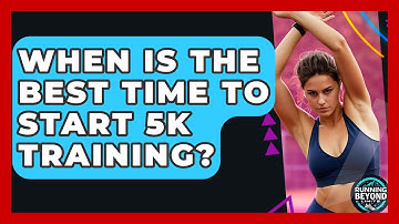 When Is The Best Time To Start 5k Training? - Running Beyond Limits