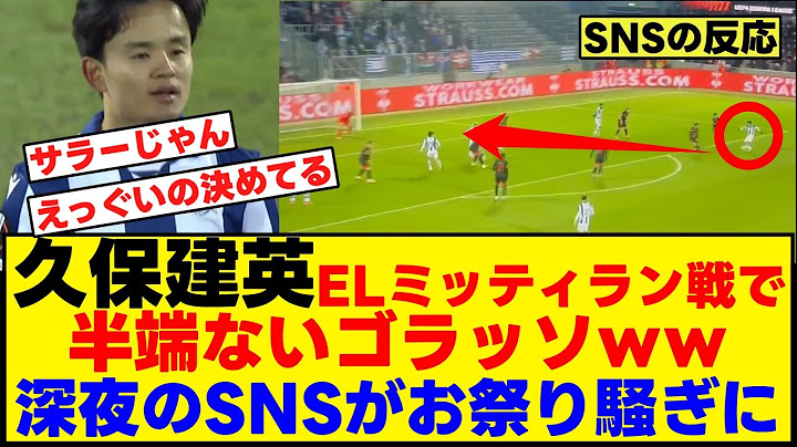 久保建英ELミッティラン戦で半端ないゴール！SNSがお祭り騒ぎにww