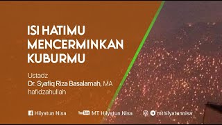 Isi Hatimu Mencerminkan Kuburmu - Ustadz Dr. Syafiq Riza Basalamah, MA