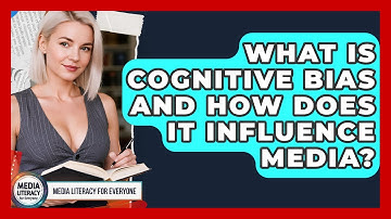 What Is Cognitive Bias And How Does It Influence Media? - Media Literacy For Everyone