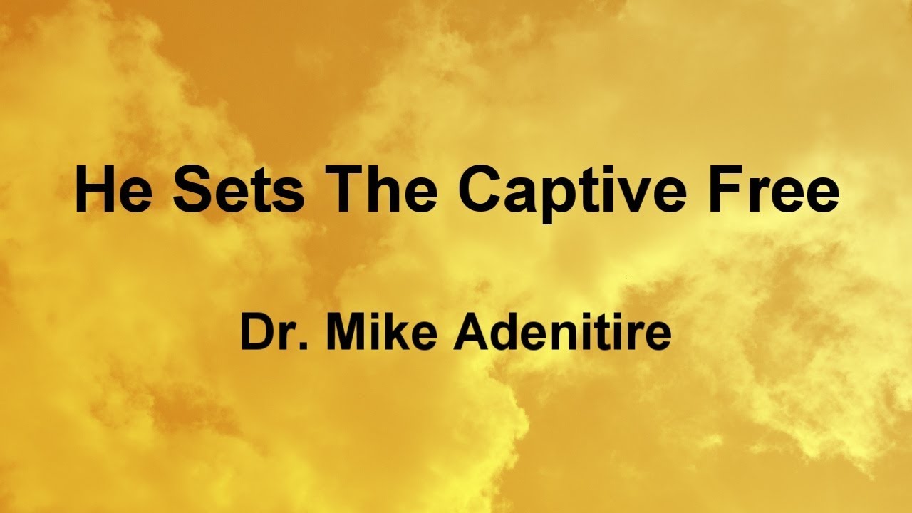 He Sets Captive Free - Dr. Mike Adenitire