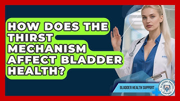 How Does The Thirst Mechanism Affect Bladder Health? - Bladder Health Support