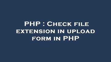PHP : Check file extension in upload form in PHP