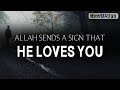 ALLAH SENDS A SIGN THAT HE LOVES YOU