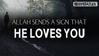 ALLAH SENDS A SIGN THAT HE LOVES YOU