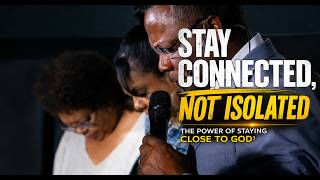 Stay Connected, No Isolated | The Power of Staying Close to God
