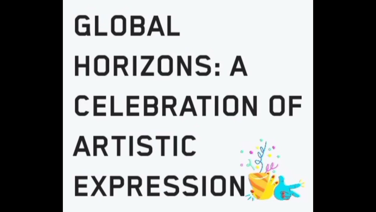 GLOBAL HORIZONS : A CELEBRATION OF ARTISTIC EXPRESSION 
