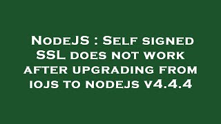 NodeJS : Self signed SSL does not work after upgrading from iojs to nodejs v4.4.4