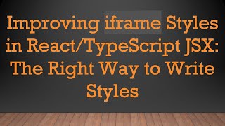 Improving iframe Styles in React/TypeScript JSX: The Right Way to Write Styles