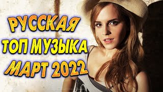 🔥✅СУПЕР ТАНЦЕВАЛЬНАЯ МУЗЫКА 2022🔥✅ РУССКАЯ ТОП МУЗЫКА МАРТ 2022 НОВИНКИ🔥✅