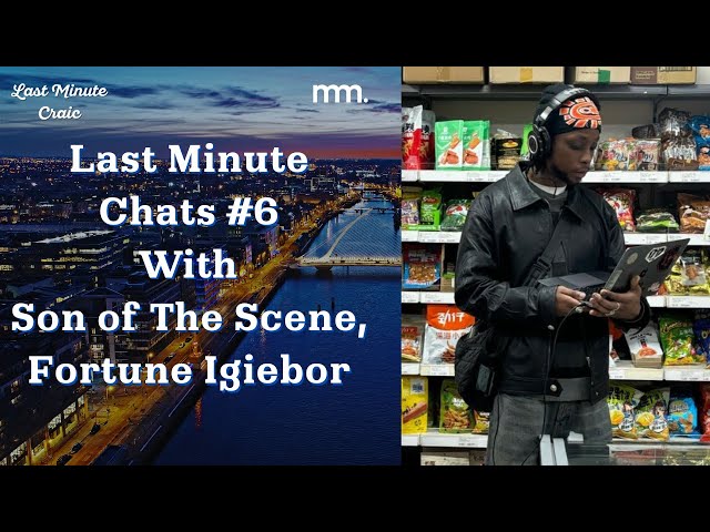 Last Minute Chats #6 - Son of The Scene, Fortúne Igiebor class=