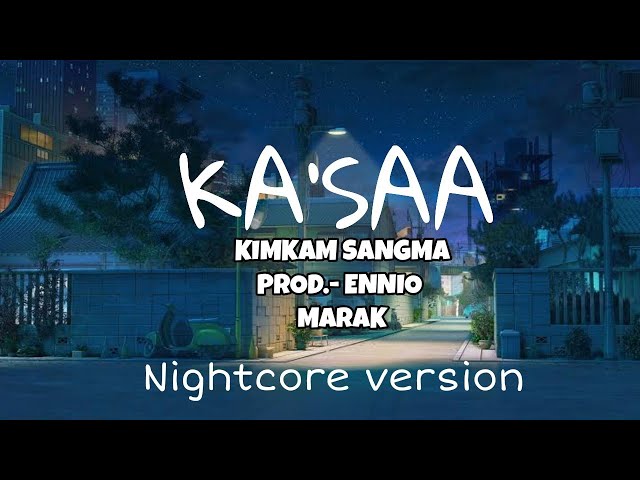 (Nightcore version) Ka'saa | Kimkam Sangma | Prod.- Ennio Marak class=