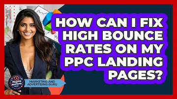 How Can I Fix High Bounce Rates On My PPC Landing Pages? - Marketing and Advertising Guru