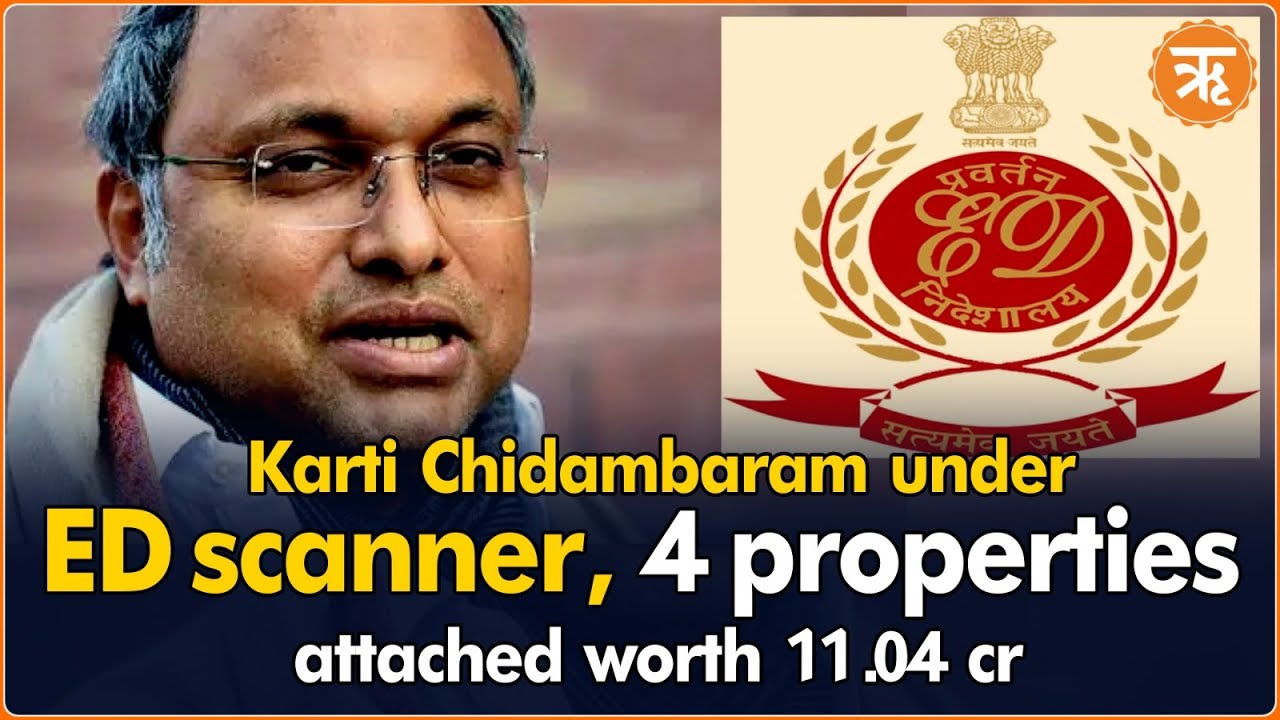 Karti Chidambaram under ED scanner, 4 properties attached worth Rs. 11.04 crore | Ritam Unstoppable