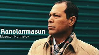 Ranolanmasun - Musoxon Nurmatov | Мусахон Нурматов - Раноланмасун