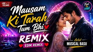 Mausam Ki Tarah Tum Bhi 🔥 DJ Remix | Bollywood EDM Dance Mix | Musical Basu