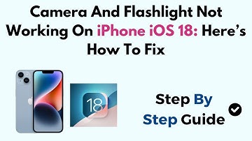 Camera And Flashlight Not Working On iPhone iOS 18: Here’s How To Fix