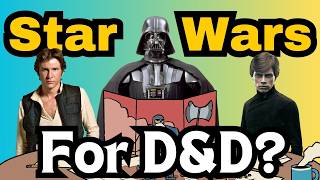 Yes, Star Wars CAN Make Your D&D Sessions Better!