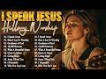 I Speak Jesus ~ Praise and Worship: Top Hillsong Songs for Your Heart 2026