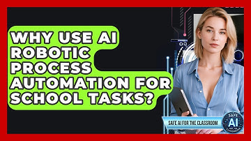 Why Use AI Robotic Process Automation For School Tasks? - Safe AI for The Classroom