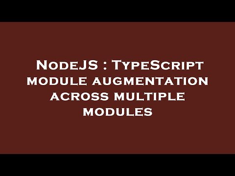 NodeJS : TypeScript module augmentation across multiple modules