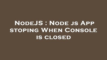 NodeJS : Node js App stoping When Console is closed
