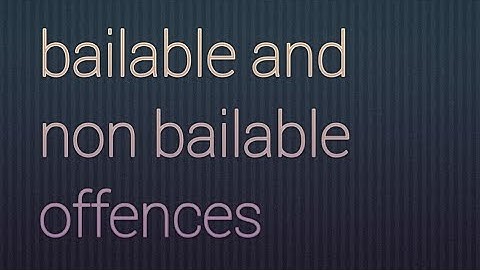 Difference between bailable and non bailable offences