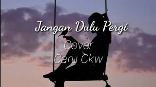 Jangan dulu pergi cover by Caru (lyrics)